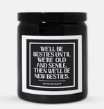 We'll Be Besties Until We're Old and Senile Then We'll Be New Besties Candle (Classic Style)