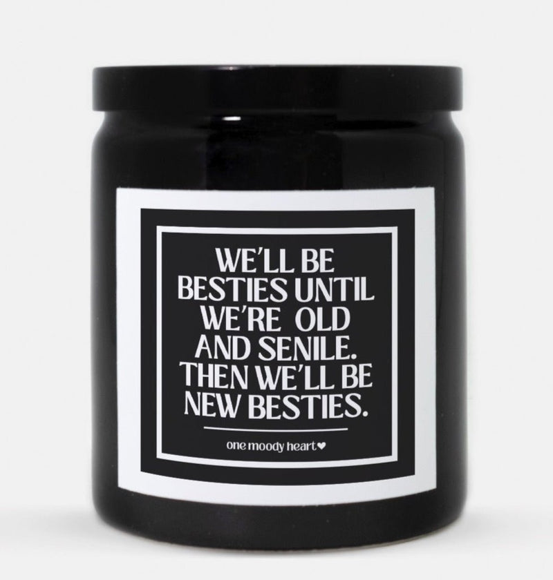 We'll Be Besties Until We're Old and Senile Then We'll Be New Besties Candle (Classic Style)