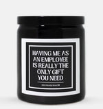 Having Me As An Employee Is Really The Only Gift You Need Candle (Classic Style)