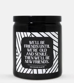 We'll Be Friends Until We're Old And Senile Then We'll Be New Friends Candle (Modern Style)