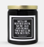 We'll Be Besties Until We're Old and Senile Then We'll Be New Besties Candle (Classic Style)