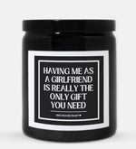 Having Me As A Girlfriend Is Really The Only Gift You Need Candle (Classic Style)