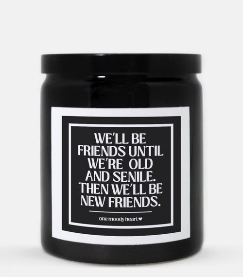 We'll Be Friends Until We're Old and Senile Then We'll Be New Friends Candle (Classic Style)