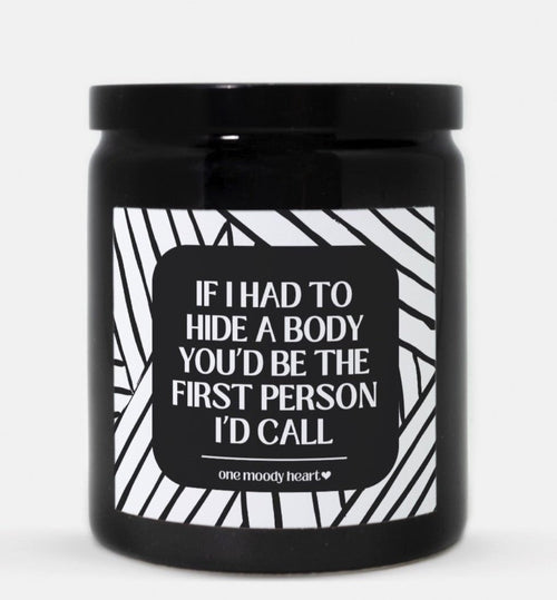 If I Had To Hide A Body You'd Be The First Person I'd Call Candle (Modern Style)