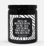 We'll Be Besties Until We're Old And Senile Then We'll Be New Besties Candle (Modern Style)