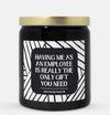 Having Me As An Employee Is Really The Only Gift You Need Candle (Modern Style)