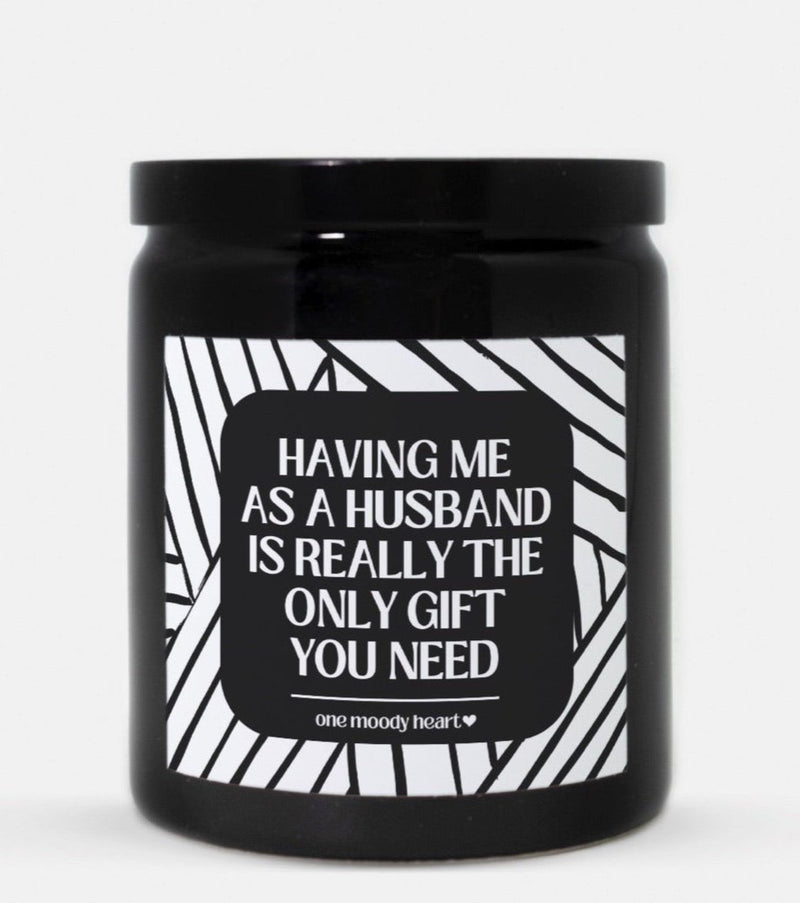 Having Me As A Husband Is Really The Only Gift You Need Candle (Modern Style)