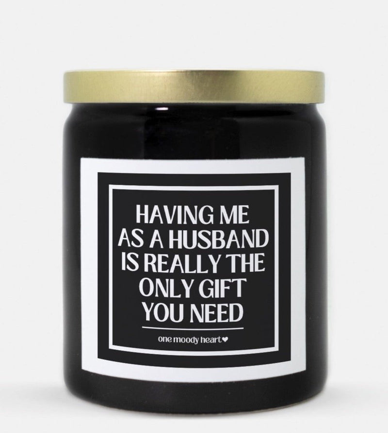 Having Me As A Husband Is Really The Only Gift You Need Candle (Classic Style)