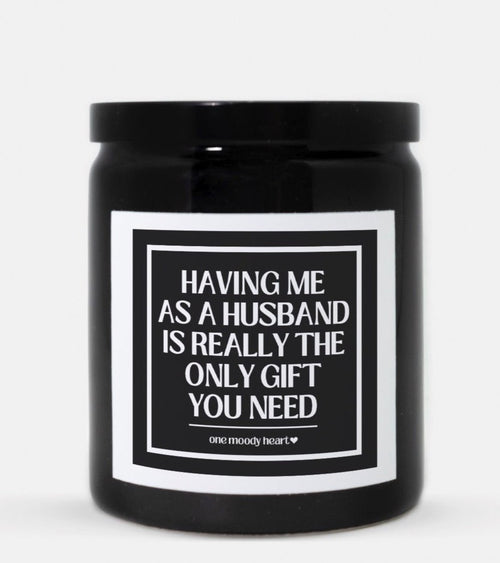 Having Me As A Husband Is Really The Only Gift You Need Candle (Classic Style)