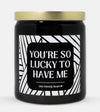 You're So Lucky To Have Me Candle (Modern Style)