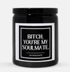 Bitch You're My Soulmate Candle (Classic Style)