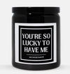 You're So Lucky To Have Me Candle (Classic Style)